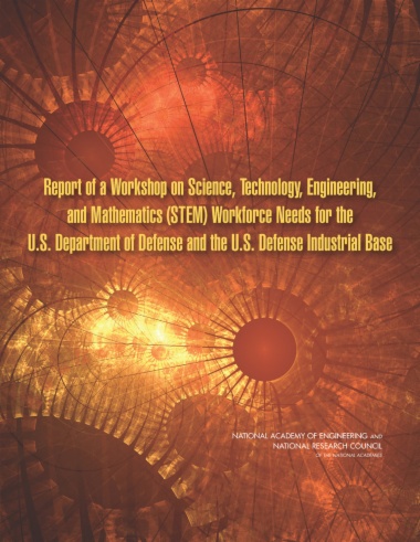 Report of a Workshop on Science, Technology, Engineering, and Mathematics (STEM) Workforce Needs for the U.S. Department of Defense and the U.S. Defense Industrial Base