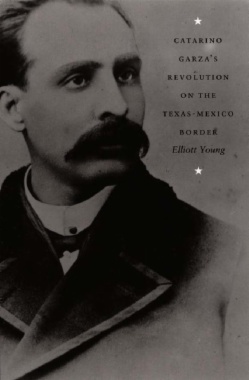 Catarino Garza's Revolution on the Texas-Mexico Border