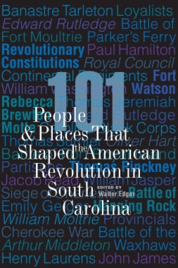 101 People and Places That Shaped the American Revolution in South Carolina