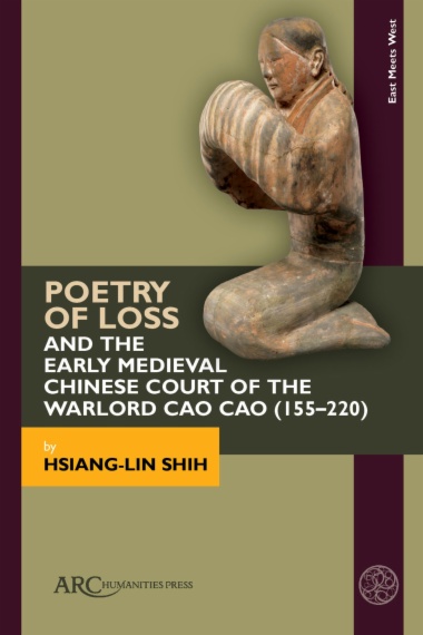 Poetry of Loss and the Early Medieval Chinese Court of the Warlord Cao Cao (155–220)