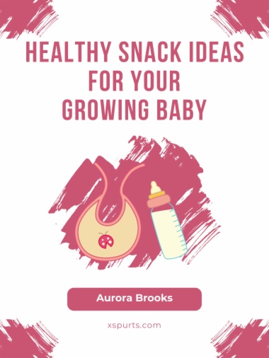 Healthy Snack Ideas for Your Growing Baby