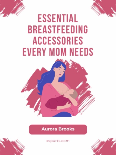 Essential Breastfeeding Accessories Every Mom Needs