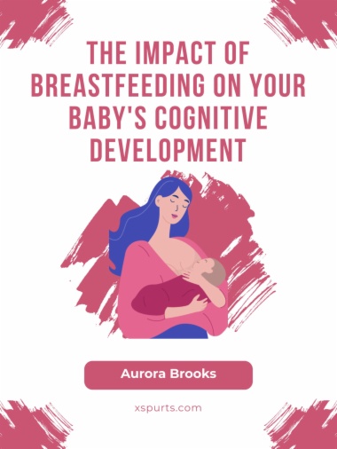 The Impact of Breastfeeding on Your Baby's Cognitive Development