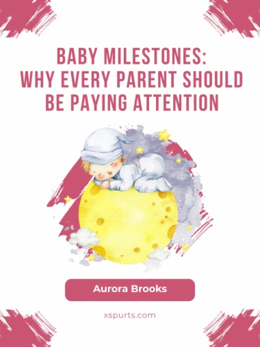 Baby Milestones- Why Every Parent Should Be Paying Attention