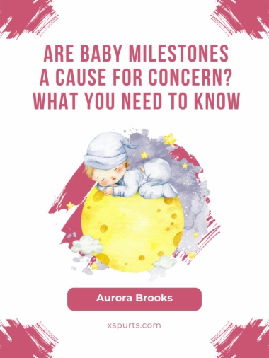 Are Baby Milestones a Cause for Concern What You Need to Know