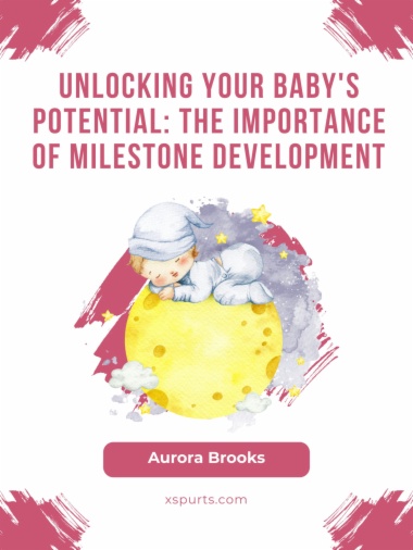 Unlocking Your Baby's Potential- The Importance of Milestone Development