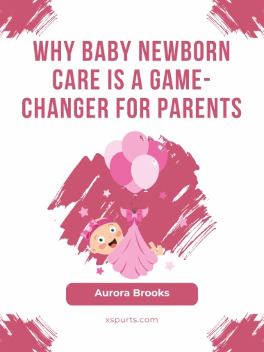 Why Baby Newborn Care Is a Game-Changer for Parents