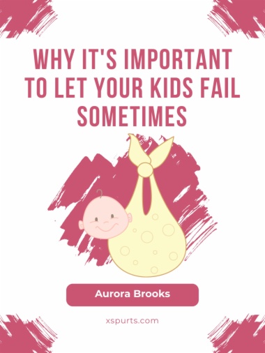 Why It's Important to Let Your Kids Fail Sometimes