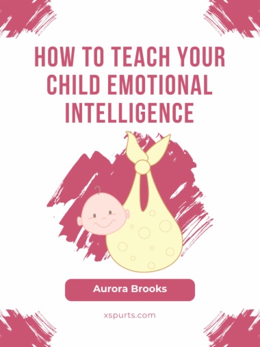 How to Teach Your Child Emotional Intelligence