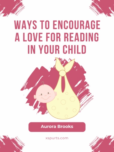 Ways to Encourage a Love for Reading in Your Child