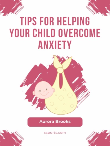 Tips for Helping Your Child Overcome Anxiety