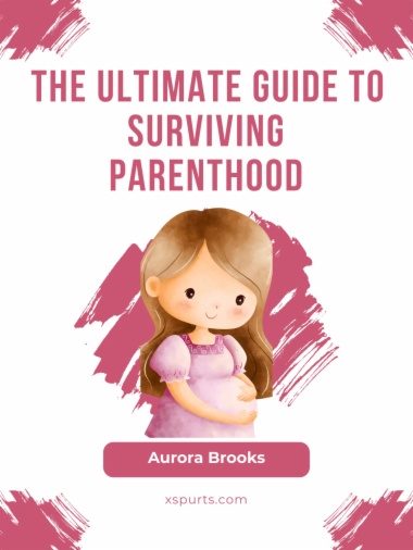 The Ultimate Guide to Surviving Parenthood