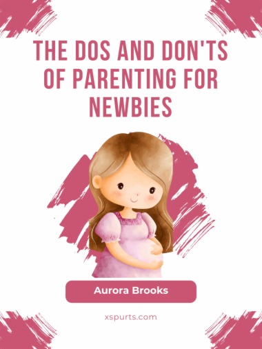 The Dos and Don'ts of Parenting for Newbies