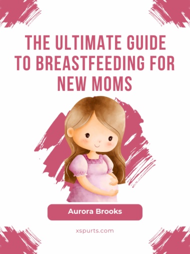 The Ultimate Guide to Breastfeeding for New Moms