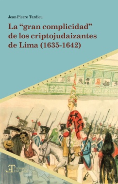 La "gran complicidad" de los criptojudaizantes de Lima (1635-1642)