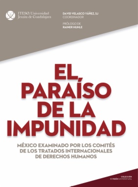El paraíso de la impunidad: Mexico examinado por los comités de tratados internacionales de Derchos Humanos