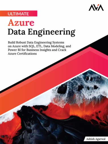 Ultimate Azure Data Engineering: Build Robust Data Engineering Systems on Azure with SQL, ETL, Data Modeling, and Power BI for Business Insights and Crack Azure Certifications