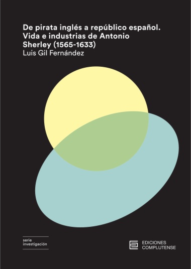 De pirata inglés a repúblico español. Vida e industrias de Antonio Sherley (1565-1633)