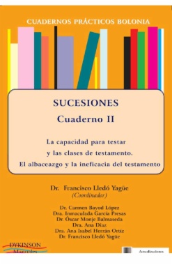 Sucesiones. Cuadernos prácticos Bolonia II : la capacidad para testar y las clases de testamento: el albaceazgo y la ineficacia del testamento