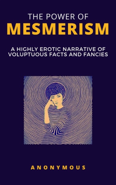 The Power of Mesmerism - A Highly Erotic Narrative of Voluptuous Facts and Fancies