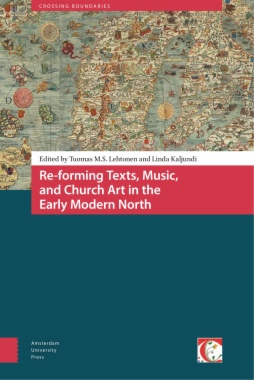 Re-forming Texts, Music, and Church Art in the Early Modern North