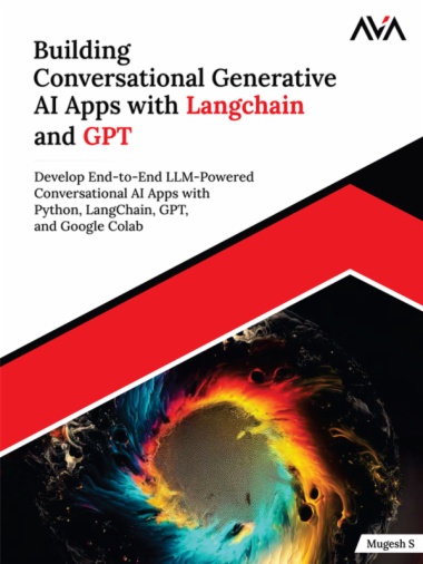 Building Conversational Generative AI Apps with Langchain and GPT: Develop End-to-End LLM-powered Conversational AI Apps with Python, LangChain, GPT and Google Colab