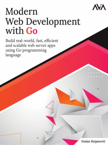 Modern Web Development with Go: Build real-world, fast, efficient, and scalable web server apps using Go programming language