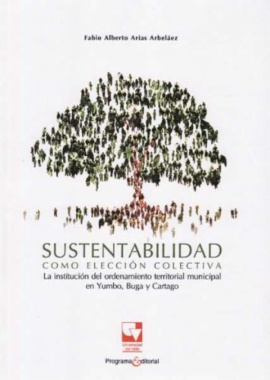 Sustentabilidad como una elección colectiva : la institución del ordenamiento territorial municipal en Yumbo, Buga y Cartago
