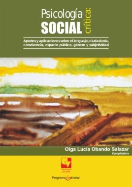 Psicología social crítica: Aportes y aplicaciones sobre el lenguaje, ciudadanía, convivencia, espacio público, género y subjetividad