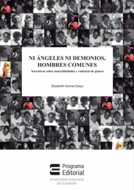Ni ángeles ni demonios, hombres comunes: narrativas sobre masculinidades y violencia de género