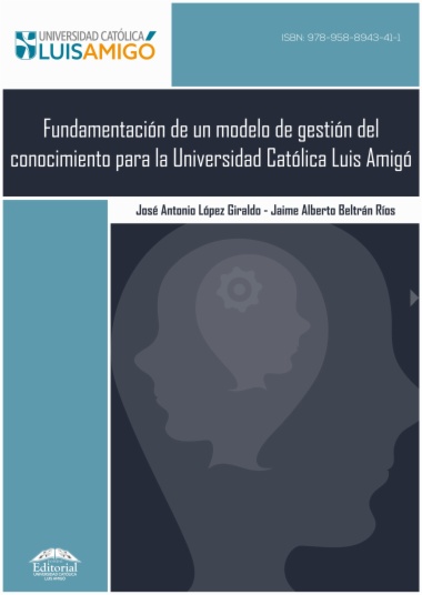 Fundamentación de un modelo de gestión del conocimiento para la Universidad Católica Luis Amigó