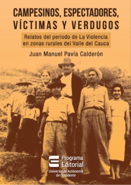 Campesinos, espectadores, víctimas y verdugos: relatos del periodo de La Violencia en zonas rurales del Valle del Cauca