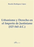 Urbanismo y Derecho en el Imperio de Justiniano. 527-565 d.C.