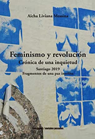 Feminismo y revolución: Crónica de una inquietud / Santiago 2019. Fragmentos de una paz insólita