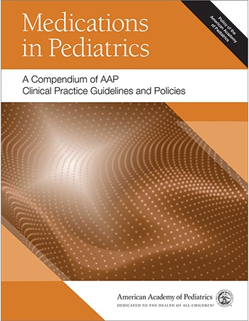 Medications in Pediatrics: A Compendium of AAP Clinical Practice Guidelines and Policies