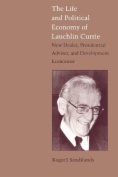 The Life and Political Economy of Lauchlin Currie