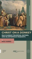 Christ on a Donkey – Palm Sunday, Triumphal Entries, and Blasphemous Pageants