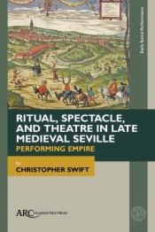 Ritual, Spectacle, and Theatre in Late Medieval Seville