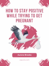 How to Stay Positive While Trying to Get Pregnant