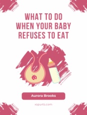 What to Do When Your Baby Refuses to Eat