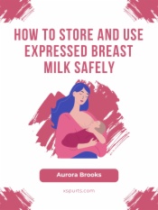 How to Store and Use Expressed Breast Milk Safely