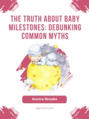 The Truth About Baby Milestones- Debunking Common Myths