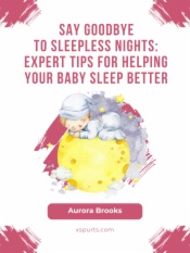 Say Goodbye to Sleepless Nights- Expert Tips for Helping Your Baby Sleep Better