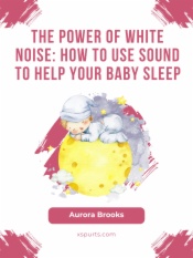 The Power of White Noise- How to Use Sound to Help Your Baby Sleep