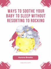 Ways to Soothe Your Baby to Sleep Without Resorting to Rocking