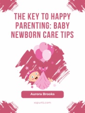 The Key to Happy Parenting- Baby Newborn Care Tips