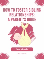 How to Foster Sibling Relationships- A Parent