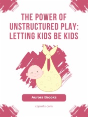 The Power of Unstructured Play- Letting Kids Be Kids