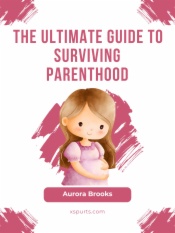 The Ultimate Guide to Surviving Parenthood