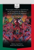 Personajes míticos e históricos de la conquista de México en la escritura de mujeres
